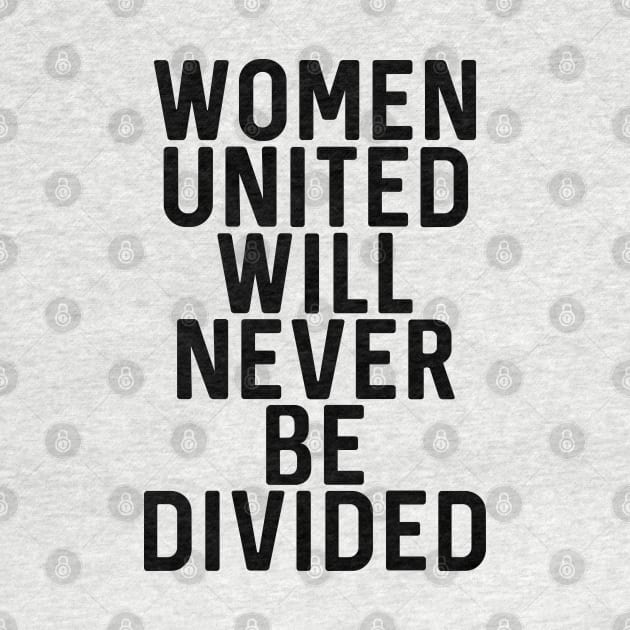 WOMEN UNITED WILL NEVER BE DIVIDED feminist text slogan by MacPean